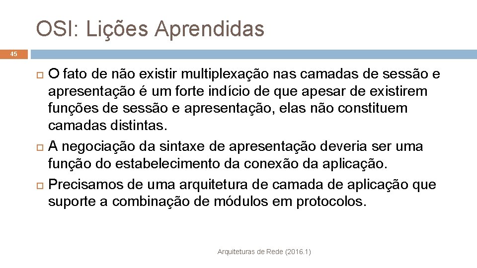 OSI: Lições Aprendidas 45 O fato de não existir multiplexação nas camadas de sessão