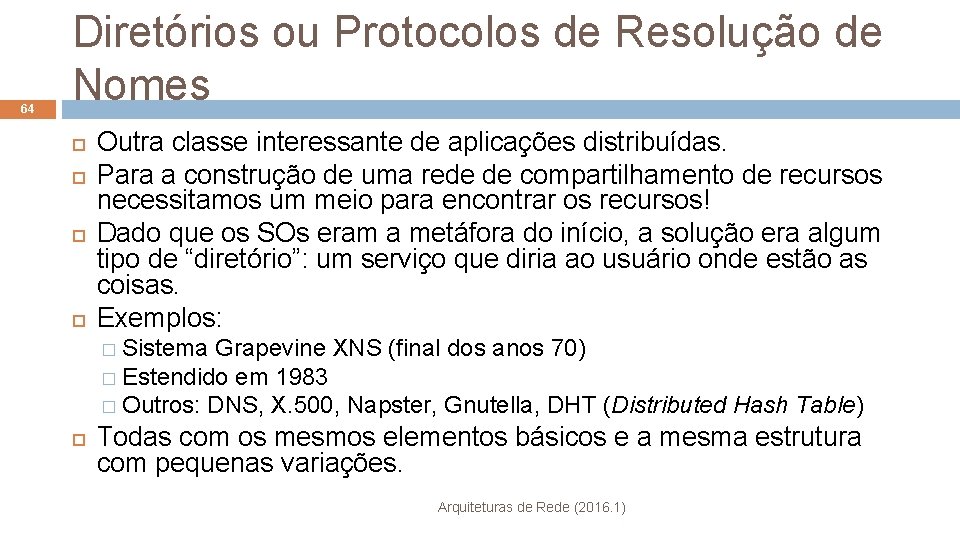 64 Diretórios ou Protocolos de Resolução de Nomes Outra classe interessante de aplicações distribuídas.