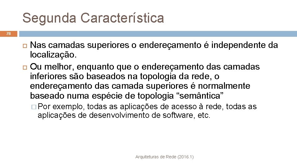 Segunda Característica 78 Nas camadas superiores o endereçamento é independente da localização. Ou melhor,