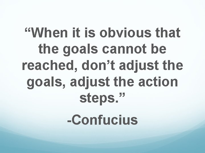 “When it is obvious that the goals cannot be reached, don’t adjust the goals,