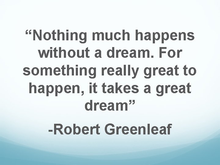 “Nothing much happens without a dream. For something really great to happen, it takes