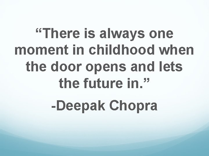 “There is always one moment in childhood when the door opens and lets the