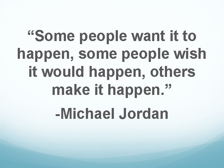 “Some people want it to happen, some people wish it would happen, others make