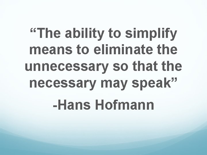 “The ability to simplify means to eliminate the unnecessary so that the necessary may