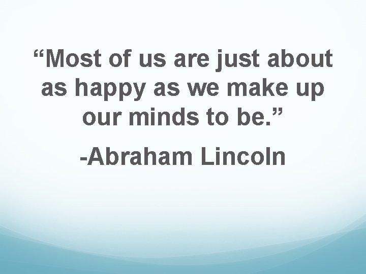 “Most of us are just about as happy as we make up our minds