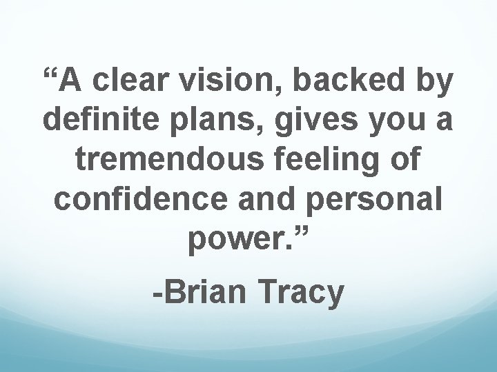 “A clear vision, backed by definite plans, gives you a tremendous feeling of confidence