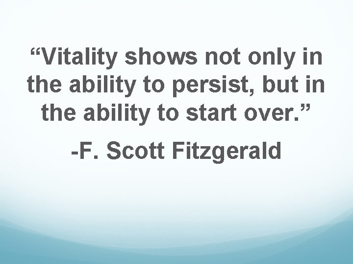 “Vitality shows not only in the ability to persist, but in the ability to