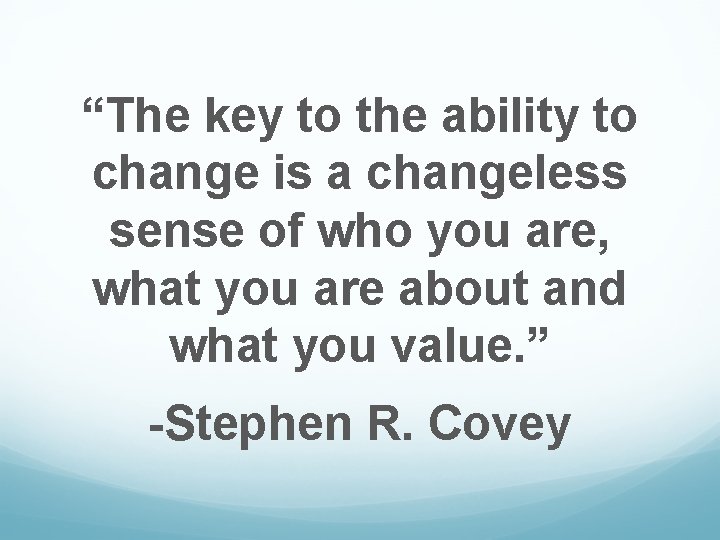 “The key to the ability to change is a changeless sense of who you