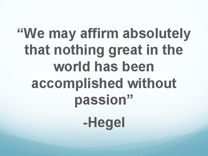 “We may affirm absolutely that nothing great in the world has been accomplished without