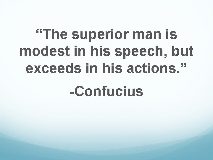 “The superior man is modest in his speech, but exceeds in his actions. ”