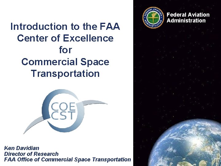 Introduction to the FAA Center of Excellence for Commercial Space Transportation Ken Davidian COE