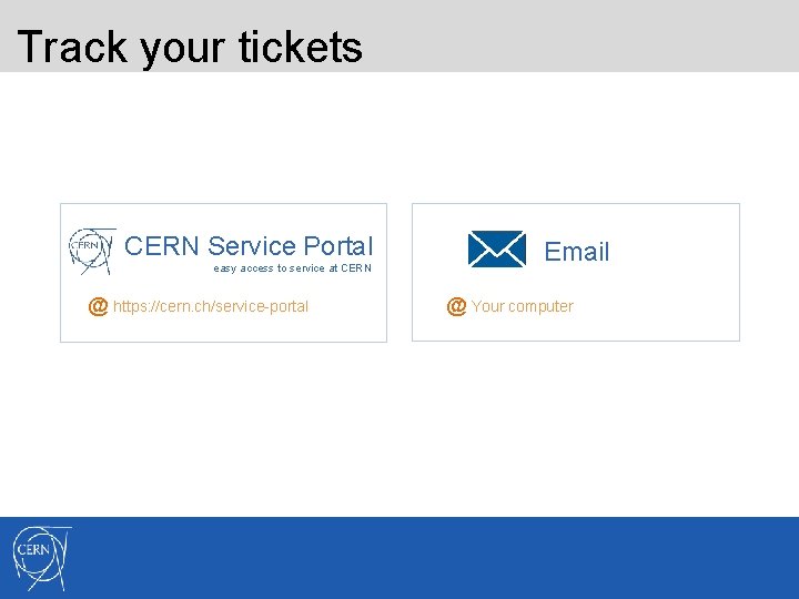 Track your tickets CERN Service Portal easy access to service at CERN @ https: