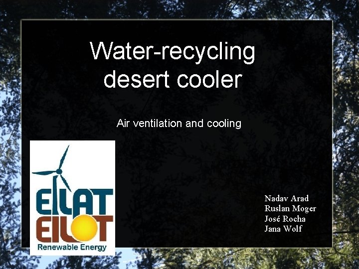 Water-recycling desert cooler Air ventilation and cooling Nadav Arad Ruslan Moger José Rocha Jana