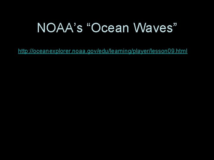 NOAA’s “Ocean Waves” http: //oceanexplorer. noaa. gov/edu/learning/player/lesson 09. html 