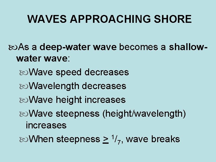 WAVES APPROACHING SHORE As a deep-water wave becomes a shallowwater wave: Wave speed decreases