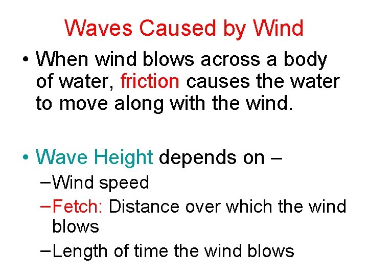 Waves Caused by Wind • When wind blows across a body of water, friction