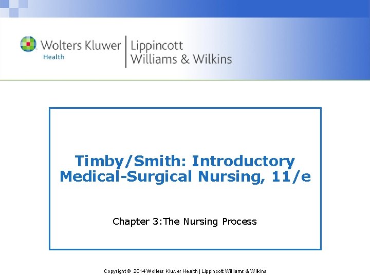 Timby/Smith: Introductory Medical-Surgical Nursing, 11/e Chapter 3: The Nursing Process Copyright © 2014 Wolters