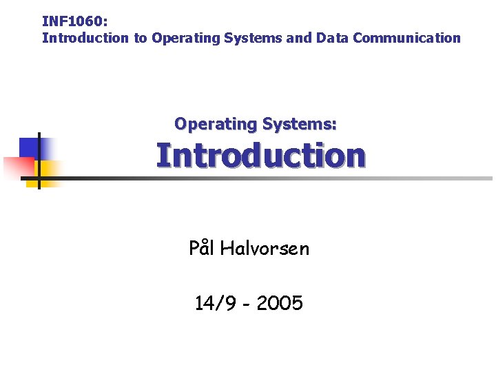 INF 1060: Introduction to Operating Systems and Data Communication Operating Systems: Introduction Pål Halvorsen