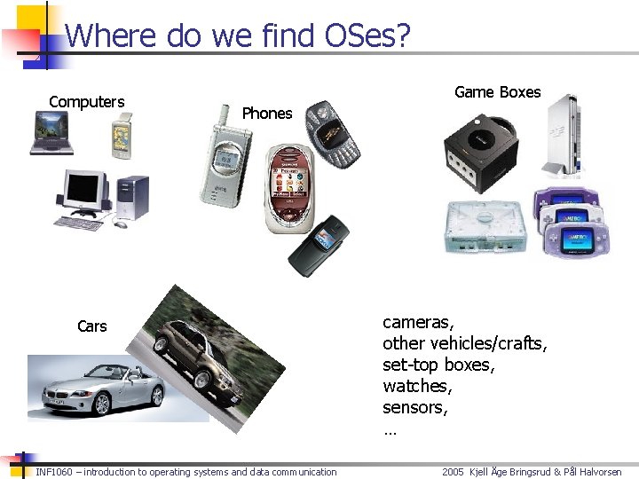 Where do we find OSes? Computers Game Boxes Phones Cars INF 1060 – introduction