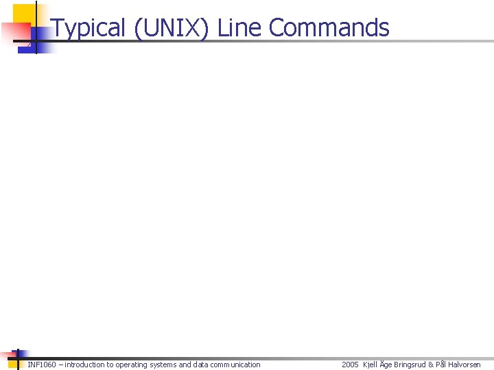 Typical (UNIX) Line Commands INF 1060 – introduction to operating systems and data communication