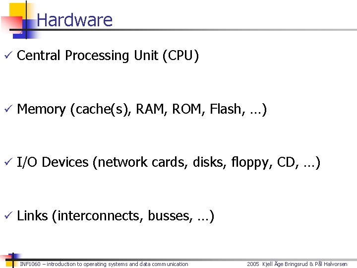 Hardware ü Central Processing Unit (CPU) ü Memory (cache(s), RAM, ROM, Flash, …) ü