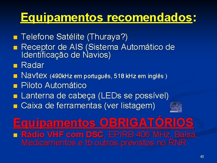 Equipamentos recomendados: n n n n Telefone Satélite (Thuraya? ) Receptor de AIS (Sistema