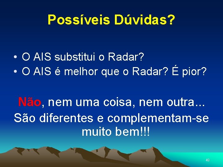 Possíveis Dúvidas? • O AIS substitui o Radar? • O AIS é melhor que