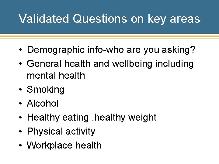 Validated Questions on key areas • Demographic info-who are you asking? • General health