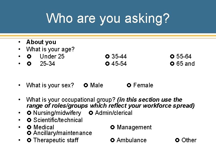 Who are you asking? • • About you What is your age? Under 25