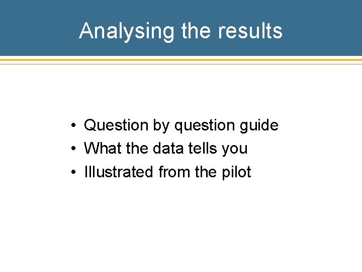 Analysing the results • Question by question guide • What the data tells you