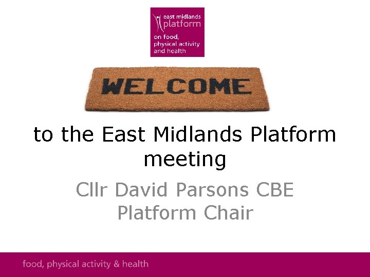 to the East Midlands Platform meeting Cllr David Parsons CBE Platform Chair 