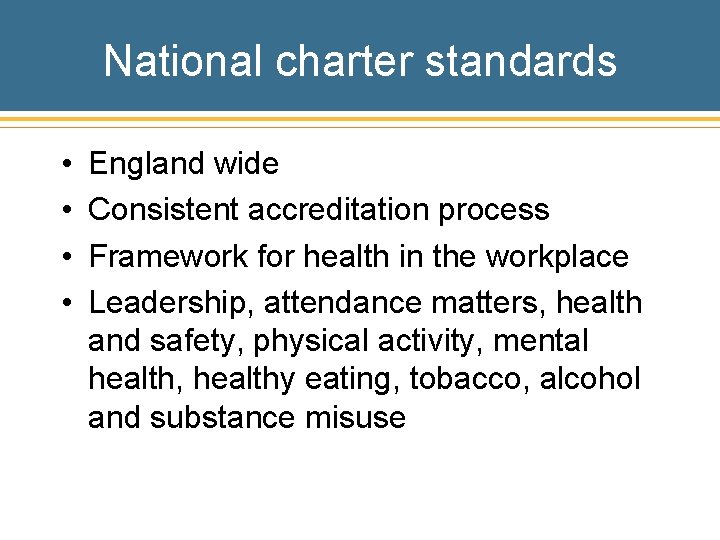 National charter standards • • England wide Consistent accreditation process Framework for health in