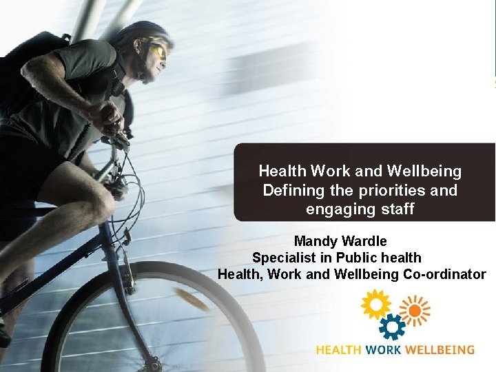 Health Work and Wellbeing Defining the priorities and engaging staff Mandy Wardle Specialist in