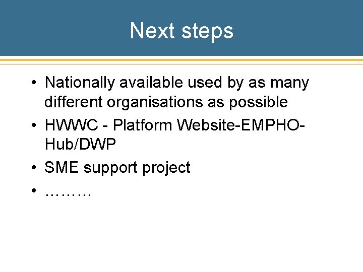 Next steps • Nationally available used by as many different organisations as possible •