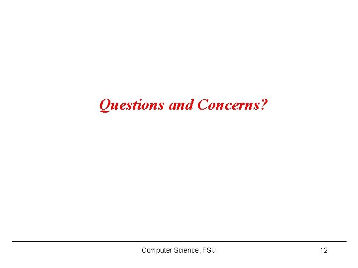 Questions and Concerns? Computer Science, FSU 12 