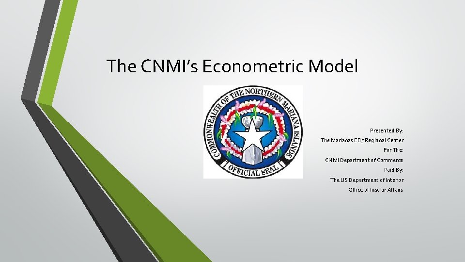 The CNMI’s Econometric Model Presented By: The Marianas EB 5 Regional Center For The: