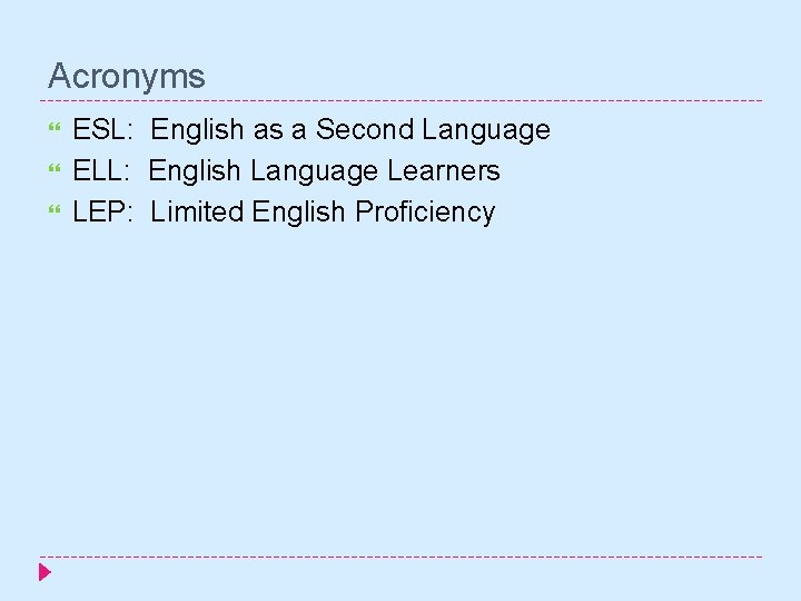 Acronyms ESL: English as a Second Language ELL: English Language Learners LEP: Limited English