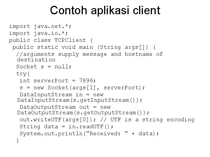 Contoh aplikasi client import java. net. *; import java. io. *; public class TCPClient
