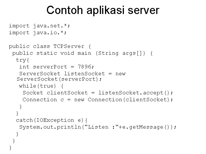 Contoh aplikasi server import java. net. *; import java. io. *; public class TCPServer
