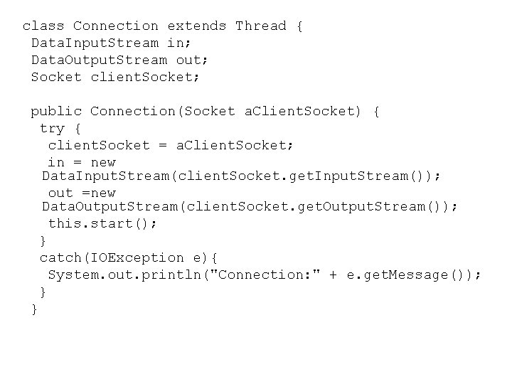 class Connection extends Thread { Data. Input. Stream in; Data. Output. Stream out; Socket