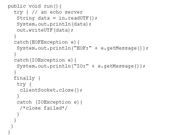 public void run(){ try { // an echo server String data = in. read.