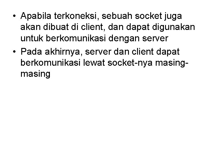  • Apabila terkoneksi, sebuah socket juga akan dibuat di client, dan dapat digunakan