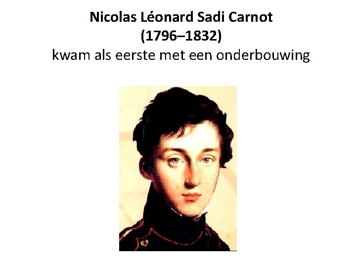 Nicolas Léonard Sadi Carnot (1796– 1832) kwam als eerste met een onderbouwing 