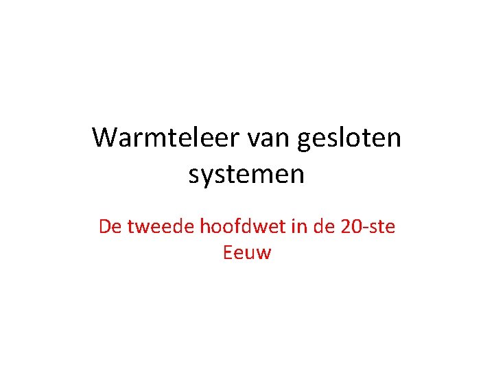 Warmteleer van gesloten systemen De tweede hoofdwet in de 20 -ste Eeuw 