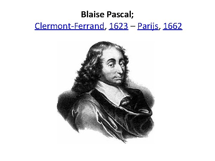 Blaise Pascal; Clermont-Ferrand, 1623 – Parijs, 1662 