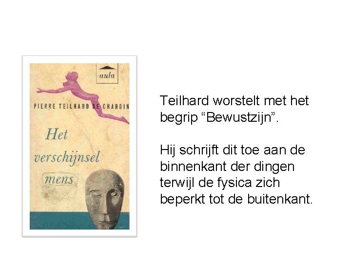 Teilhard worstelt met het begrip “Bewustzijn”. Hij schrijft dit toe aan de binnenkant der