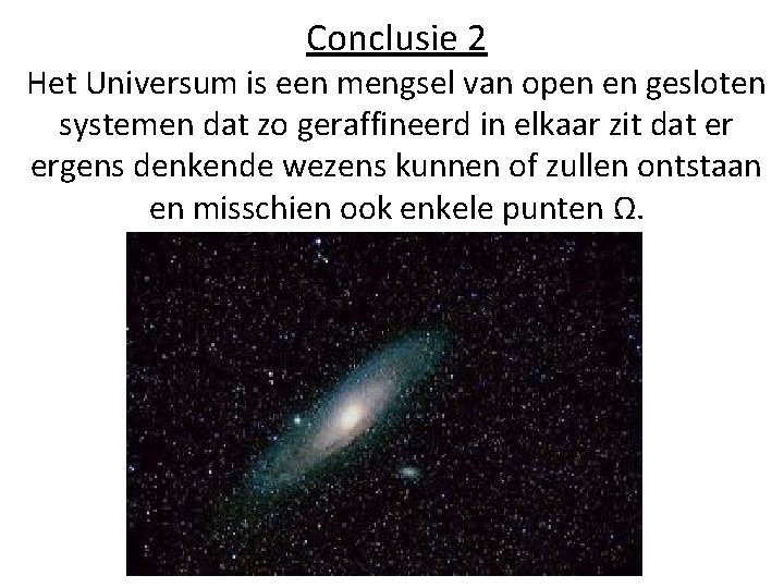 Conclusie 2 Het Universum is een mengsel van open en gesloten systemen dat zo