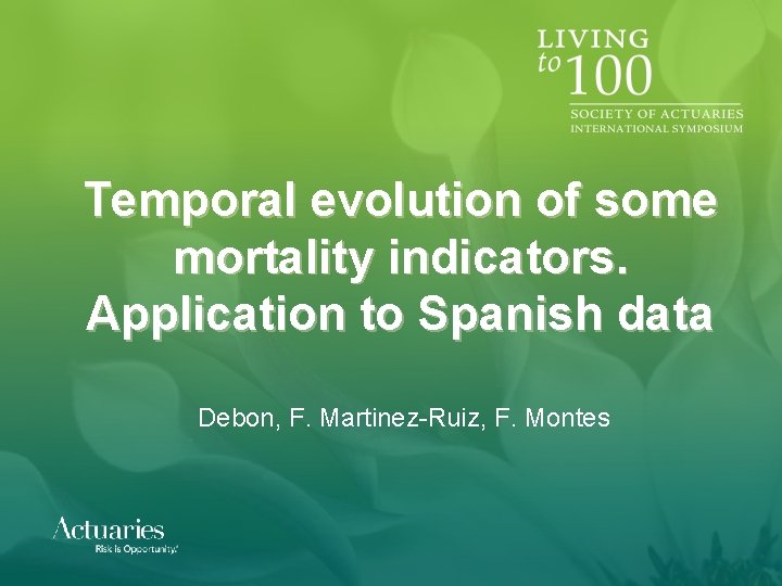 Temporal evolution of some mortality indicators. Application to Spanish data Debon, F. Martinez-Ruiz, F. Temporal evolution of some mortality indicators. Application to Spanish data Debon, F. Martinez-Ruiz, F.