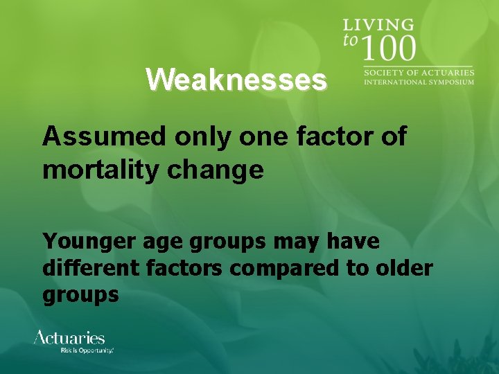 Weaknesses Assumed only one factor of mortality change Younger age groups may have different Weaknesses Assumed only one factor of mortality change Younger age groups may have different