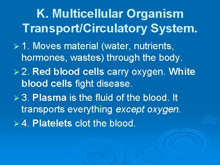 K. Multicellular Organism Transport/Circulatory System. Ø 1. Moves material (water, nutrients, hormones, wastes) through